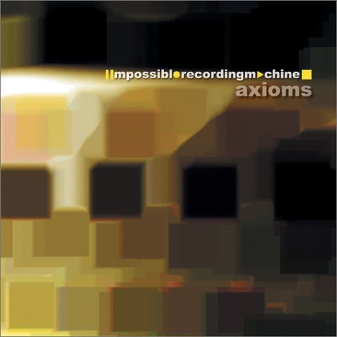 IMPOSSIBLE RECORDING MACHINE/AXIOMS